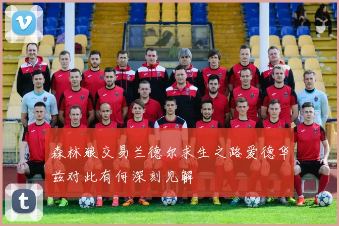 森林狼交易兰德尔求生之路爱德华兹对此有何深刻见解