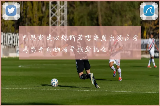 巴恩斯建议琼斯若想每周出场应考虑离开利物浦寻找新机会